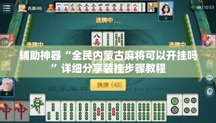 辅助神器“全民内蒙古麻将可以开挂吗”详细分享装挂步骤教程