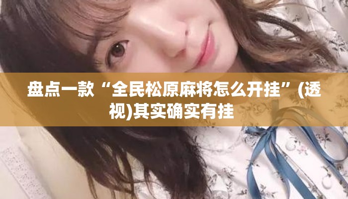 盘点一款“全民松原麻将怎么开挂”(透视)其实确实有挂 