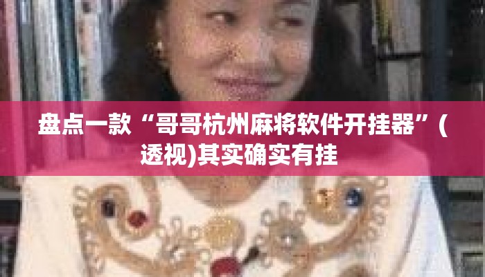 盘点一款“哥哥杭州麻将软件开挂器”(透视)其实确实有挂 