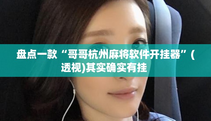 盘点一款“哥哥杭州麻将软件开挂器”(透视)其实确实有挂 