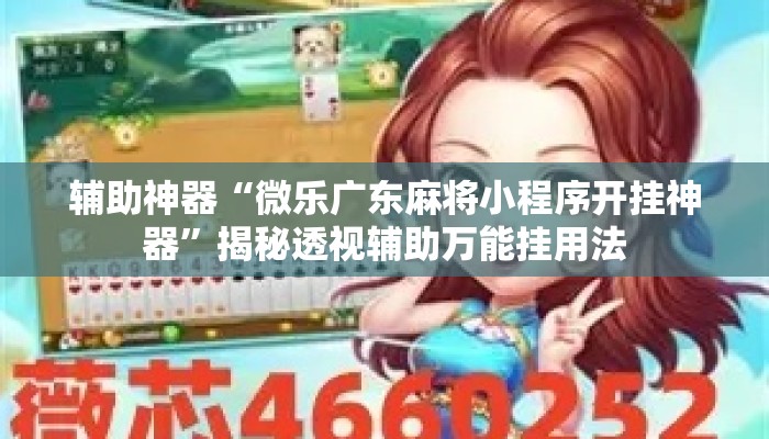 辅助神器“微乐广东麻将小程序开挂神器	”揭秘透视辅助万能挂用法