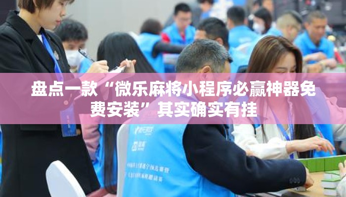 盘点一款“微乐麻将小程序必赢神器免费安装”其实确实有挂