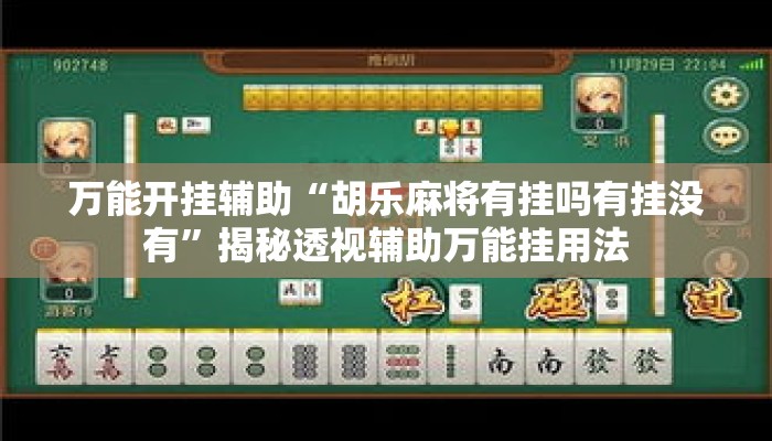 万能开挂辅助“胡乐麻将有挂吗有挂没有	”揭秘透视辅助万能挂用法