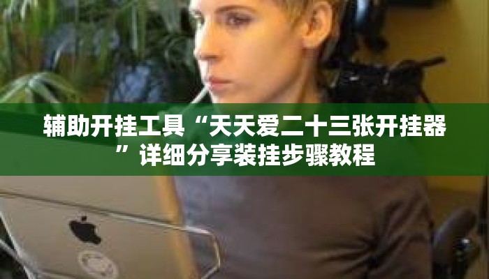 辅助开挂工具“天天爱二十三张开挂器”详细分享装挂步骤教程