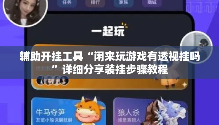 辅助开挂工具“闲来玩游戏有透视挂吗”详细分享装挂步骤教程
