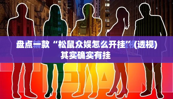 盘点一款“松鼠众娱怎么开挂”(透视)其实确实有挂 
