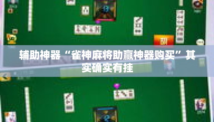 辅助神器“雀神麻将助赢神器购买”其实确实有挂
