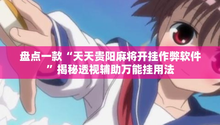 盘点一款“天天贵阳麻将开挂作弊软件”揭秘透视辅助万能挂用法