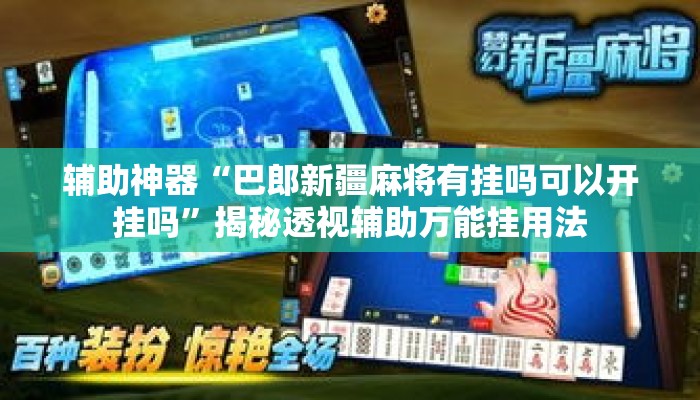 辅助神器“巴郎新疆麻将有挂吗可以开挂吗”揭秘透视辅助万能挂用法