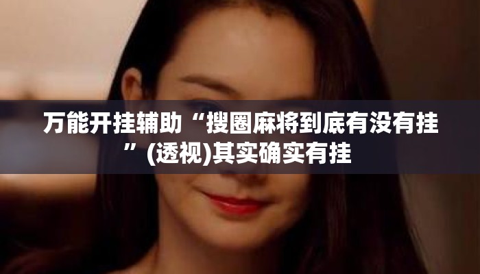 万能开挂辅助“搜圈麻将到底有没有挂	”(透视)其实确实有挂 
