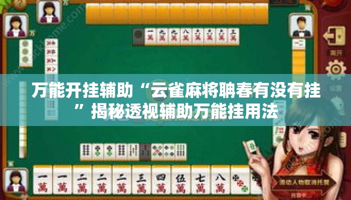 万能开挂辅助“云雀麻将聃春有没有挂”揭秘透视辅助万能挂用法