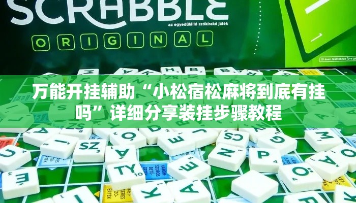 万能开挂辅助“小松宿松麻将到底有挂吗	”详细分享装挂步骤教程