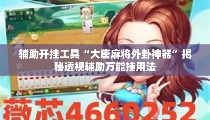 辅助开挂工具“大唐麻将外卦神器”揭秘透视辅助万能挂用法