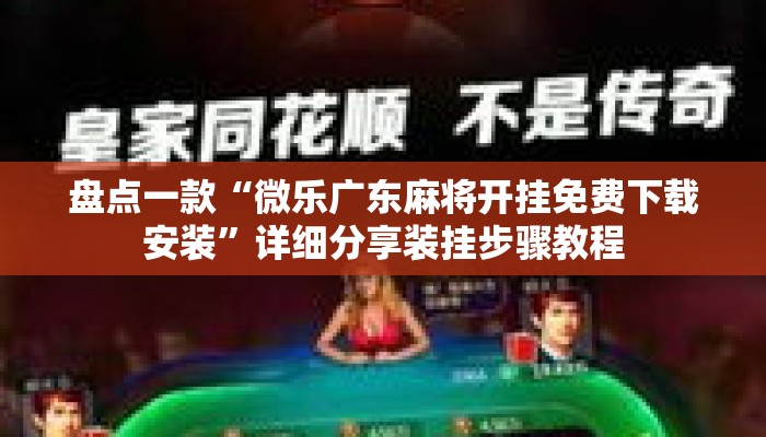 盘点一款“微乐广东麻将开挂免费下载安装	”详细分享装挂步骤教程