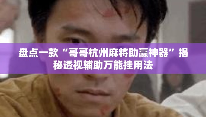 盘点一款“哥哥杭州麻将助赢神器”揭秘透视辅助万能挂用法