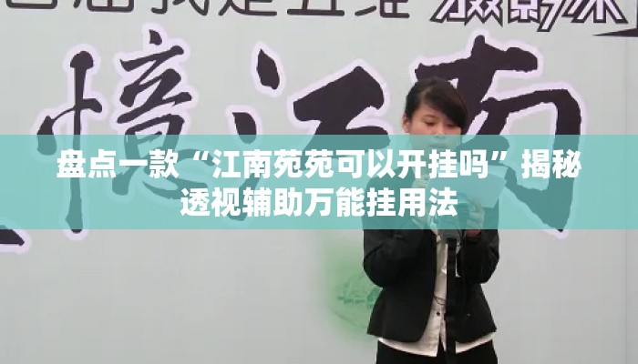 盘点一款“江南苑苑可以开挂吗”揭秘透视辅助万能挂用法
