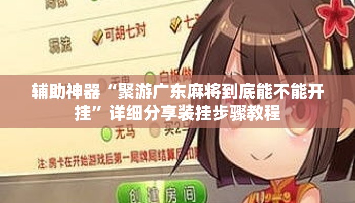 辅助神器“聚游广东麻将到底能不能开挂”详细分享装挂步骤教程