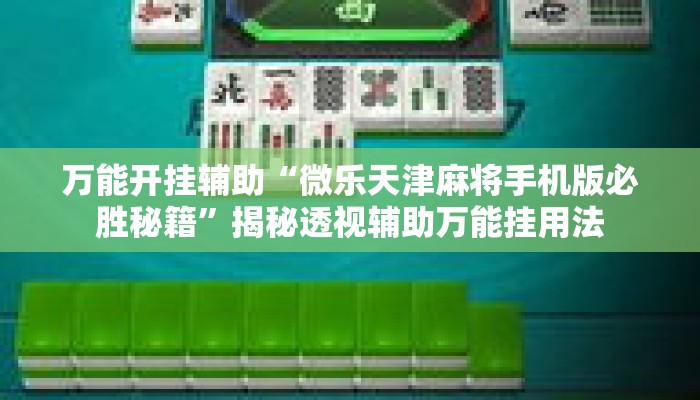 万能开挂辅助“微乐天津麻将手机版必胜秘籍”揭秘透视辅助万能挂用法