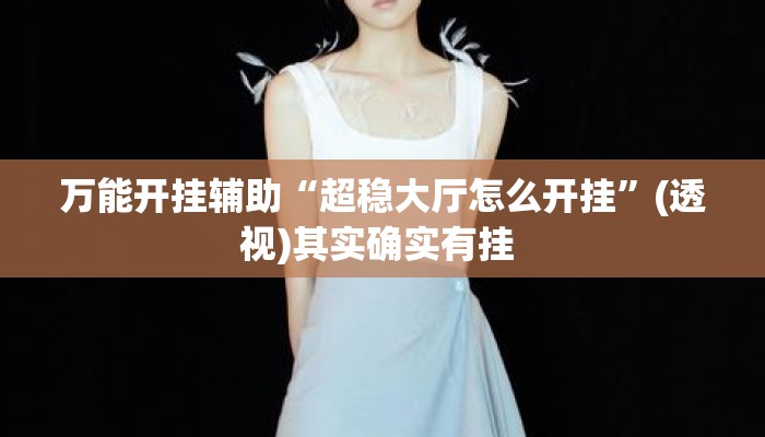 万能开挂辅助“超稳大厅怎么开挂	”(透视)其实确实有挂 
