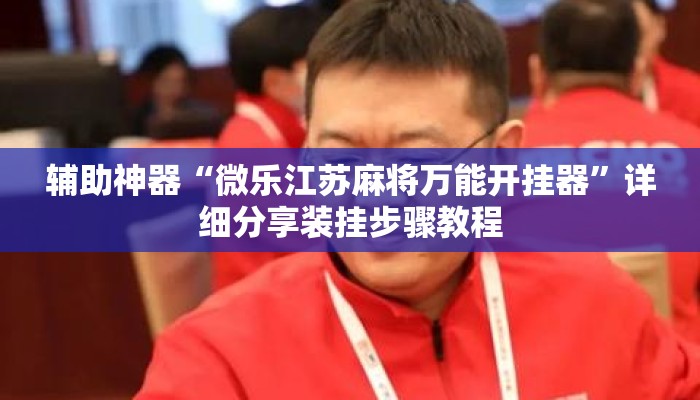 辅助神器“微乐江苏麻将万能开挂器”详细分享装挂步骤教程