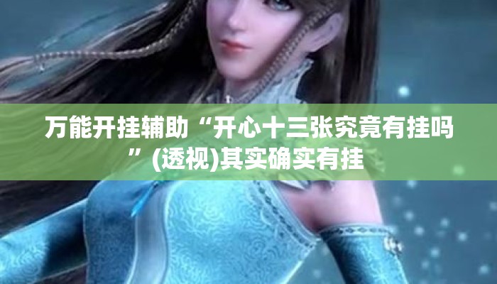 万能开挂辅助“开心十三张究竟有挂吗”(透视)其实确实有挂 