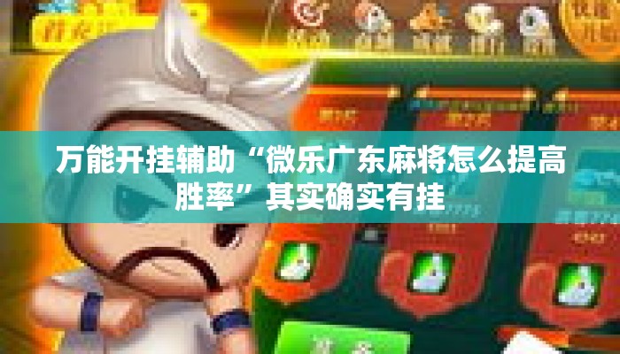万能开挂辅助“微乐广东麻将怎么提高胜率”其实确实有挂