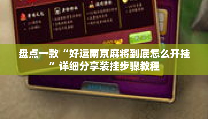 盘点一款“好运南京麻将到底怎么开挂	”详细分享装挂步骤教程