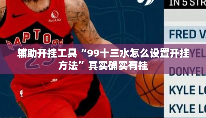 辅助开挂工具“99十三水怎么设置开挂方法”其实确实有挂