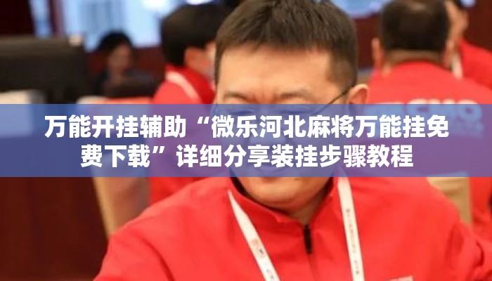 万能开挂辅助“微乐河北麻将万能挂免费下载	”详细分享装挂步骤教程