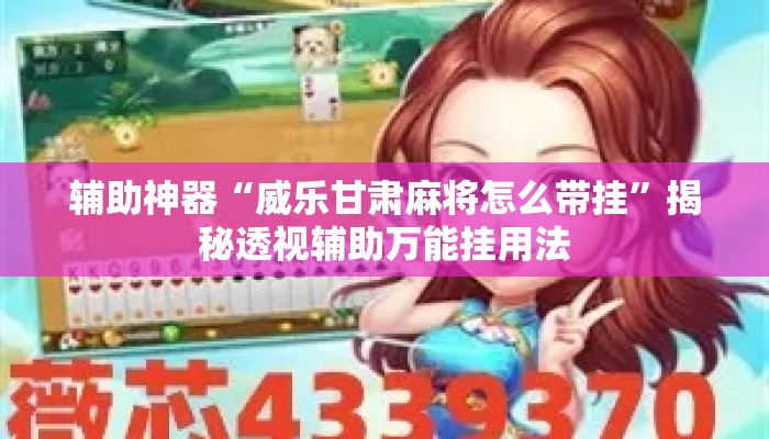 辅助神器“威乐甘肃麻将怎么带挂	”揭秘透视辅助万能挂用法