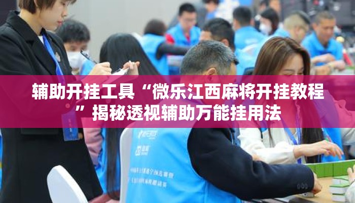 辅助开挂工具“微乐江西麻将开挂教程”揭秘透视辅助万能挂用法