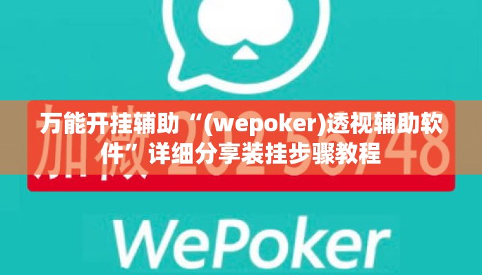 万能开挂辅助“(wepoker)透视辅助软件”详细分享装挂步骤教程