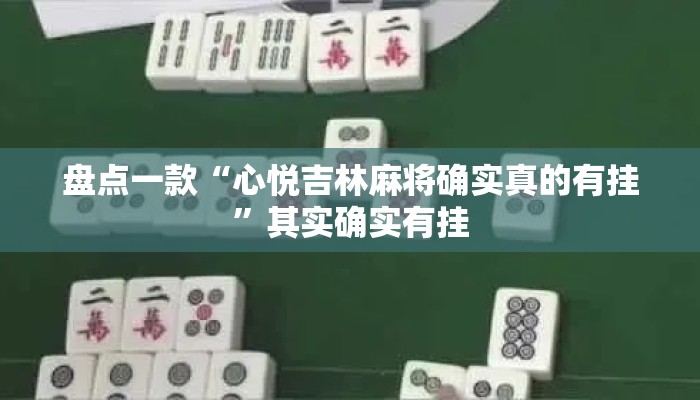 盘点一款“心悦吉林麻将确实真的有挂”其实确实有挂
