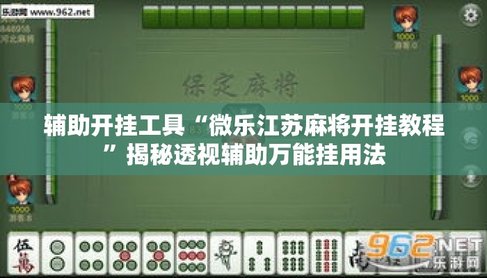 辅助开挂工具“微乐江苏麻将开挂教程”揭秘透视辅助万能挂用法