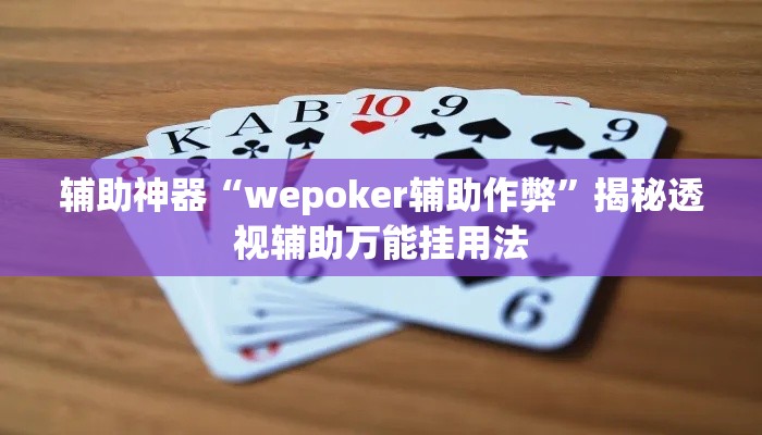 辅助神器“wepoker辅助作弊	”揭秘透视辅助万能挂用法