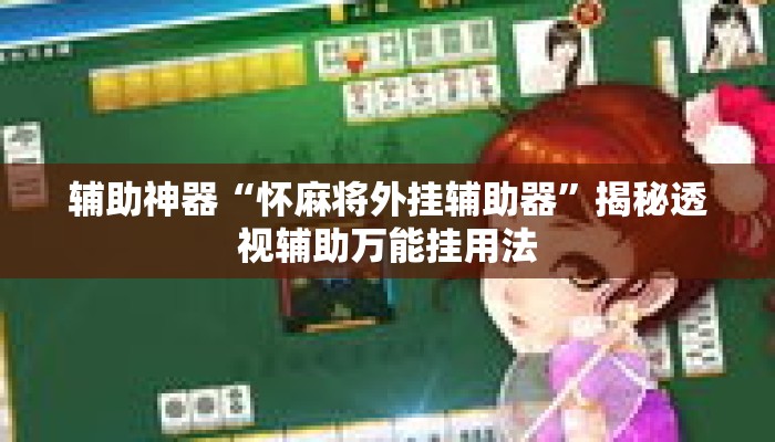 辅助神器“怀麻将外挂辅助器	”揭秘透视辅助万能挂用法