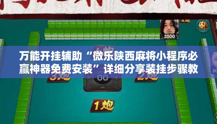 万能开挂辅助“微乐陕西麻将小程序必赢神器免费安装”详细分享装挂步骤教程