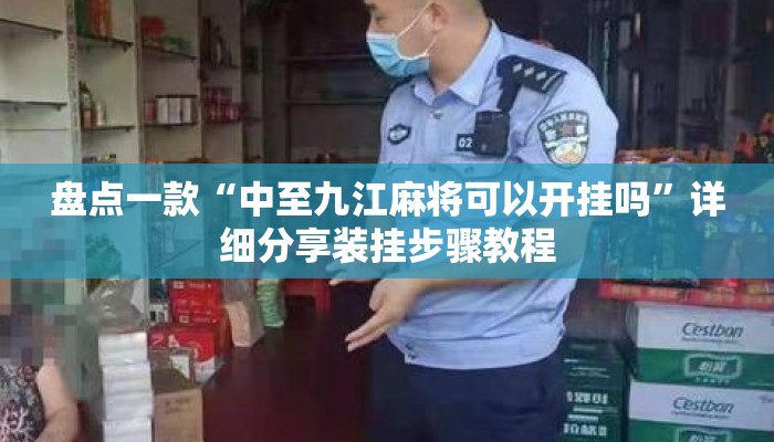 盘点一款“中至九江麻将可以开挂吗	”详细分享装挂步骤教程