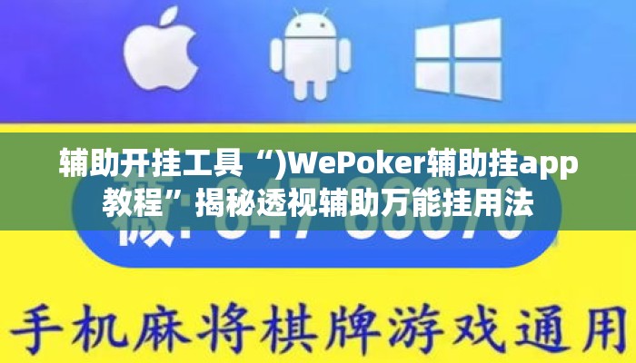 辅助开挂工具“)WePoker辅助挂app教程”揭秘透视辅助万能挂用法
