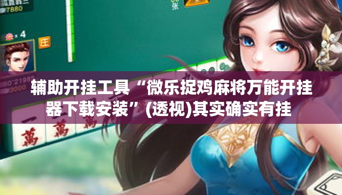 辅助开挂工具“微乐捉鸡麻将万能开挂器下载安装”(透视)其实确实有挂 