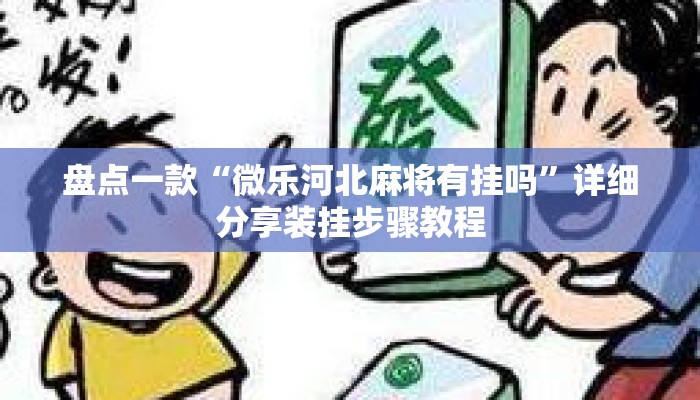 盘点一款“微乐河北麻将有挂吗	”详细分享装挂步骤教程
