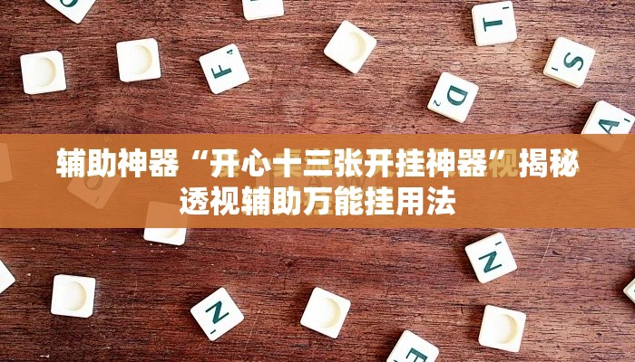辅助神器“开心十三张开挂神器”揭秘透视辅助万能挂用法