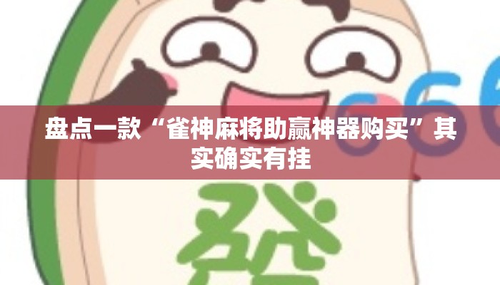 盘点一款“雀神麻将助赢神器购买”其实确实有挂