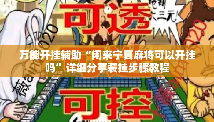 万能开挂辅助“闲来宁夏麻将可以开挂吗”详细分享装挂步骤教程
