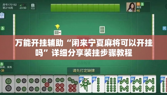 万能开挂辅助“闲来宁夏麻将可以开挂吗”详细分享装挂步骤教程