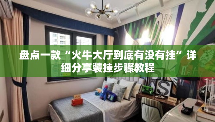 盘点一款“火牛大厅到底有没有挂	”详细分享装挂步骤教程