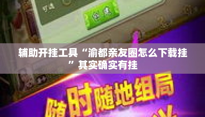 辅助开挂工具“渝都亲友圈怎么下载挂”其实确实有挂