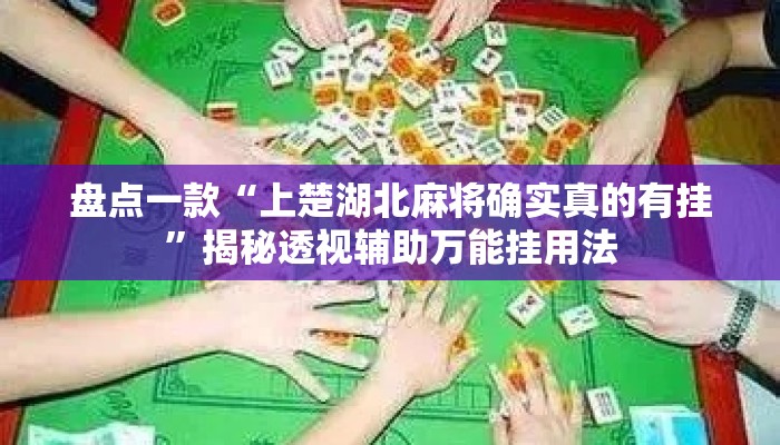盘点一款“上楚湖北麻将确实真的有挂”揭秘透视辅助万能挂用法
