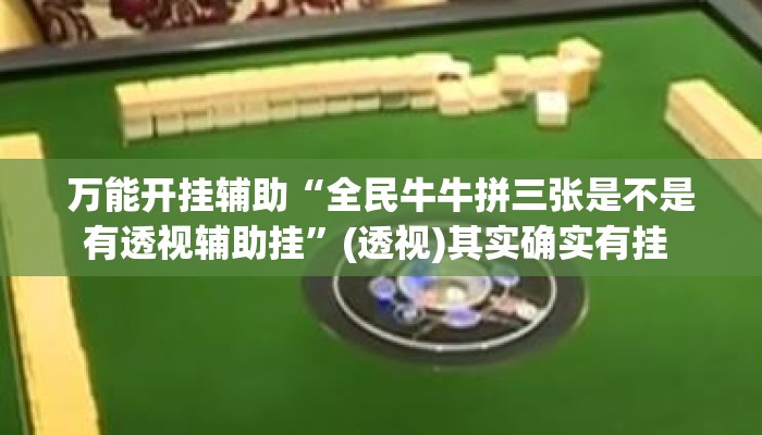 万能开挂辅助“全民牛牛拼三张是不是有透视辅助挂	”(透视)其实确实有挂 