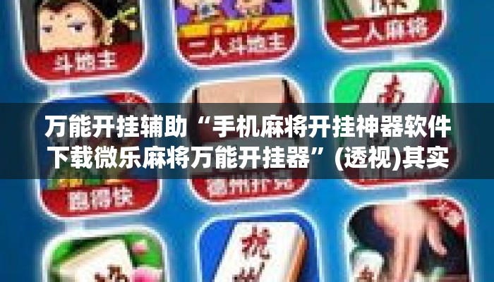万能开挂辅助“手机麻将开挂神器软件下载微乐麻将万能开挂器”(透视)其实确实有挂 
